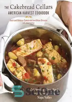 دانلود کتاب The Cakebread Cellars American Harvest Cookbook: Celebrating Wine, Food, and Friends in the Napa Valley - کتاب آشپزی The Cakebread Cellars American Havest: جشن شراب، غذا و دوستان در دره ناپا