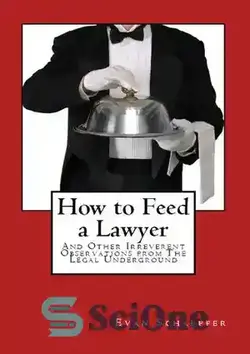 دانلود کتاب How to Feed a Lawyer (And Other Irreverent Observations from the Legal Underground) - نحوه تغذیه یک وکیل (و سایر مشاهدات غیرمجاز از زیرزمینی حقوقی)