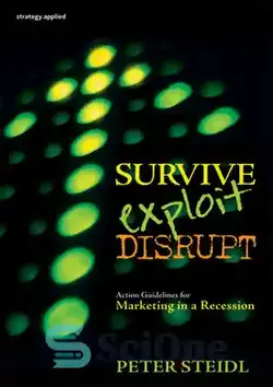 دانلود کتاب Survive, Exploit, Disrupt: Action Guidelines for Marketing in a Recession - زنده ماندن، بهره برداری، اختلال: دستورالعمل های اقدام برای بازاریابی در شرایط رکود