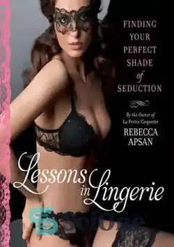 دانلود کتاب Lessons in Lingerie: Finding Your Perfect Shade of Seduction - درس های لباس زیر زنانه: یافتن سایه ایده آل خود برای اغواگری